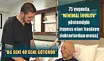 75 yaşında 'minimal invaziv' yöntemiyle bypass olan hastaya doktorlardan mesaj: 'Bu seni 40 sene götürür'