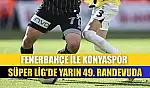 Fenerbahçe ile Konyaspor Süper Lig'de yarın 49. randevuda