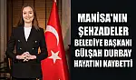 Manisa'nın Şehzadeler Belediye Başkanı Gülşah Durbay hayatını kaybetti
