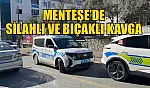 Menteşe'de silahlı ve bıçaklı kavga