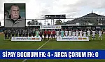 Sipay Bodrum FK: 4 - Arca Çorum FK: 0