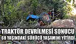 Traktör Devrilmesi Sonucu 68 Yaşındaki Sürücü Yaşamını Yitirdi