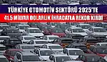 Türkiye otomotiv sektörü 2025'te 41,5 milyar dolarlık ihracatla rekor kırdı