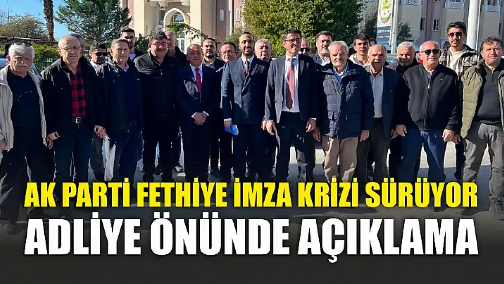 AK Parti Fethiye imza krizi sürüyor adliye önünde açıklama