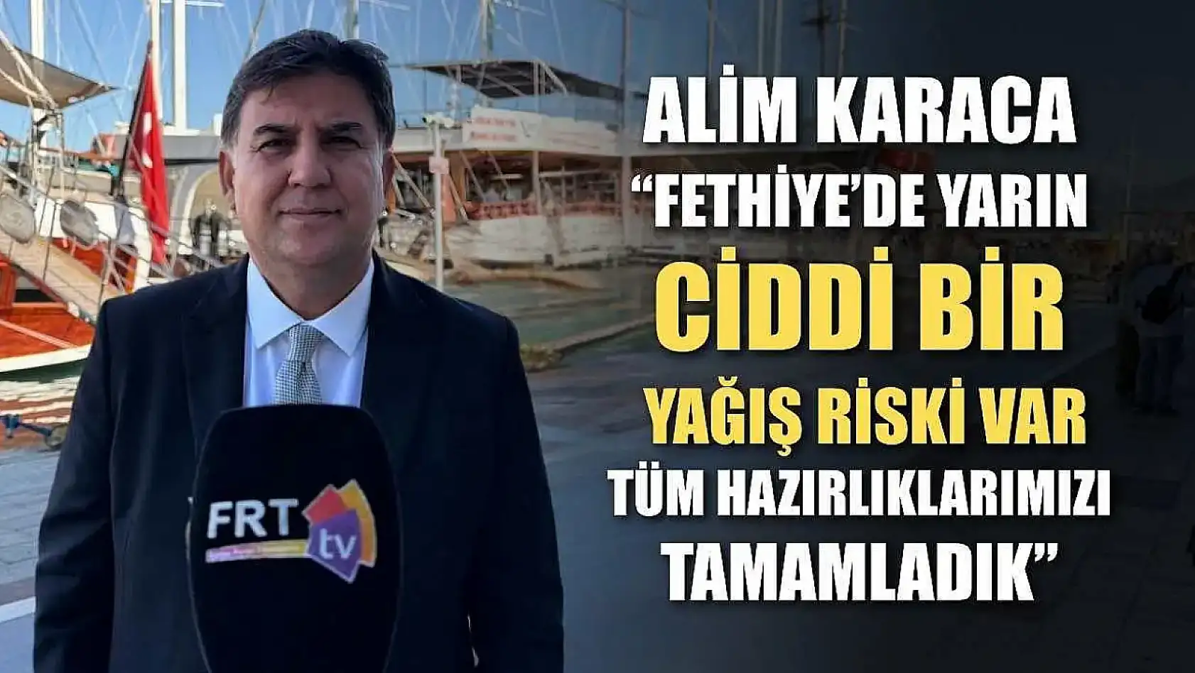 Alim Karaca: 'Fethiye'de yarın ciddi bir yağış riski var, tüm hazırlıklarımızı tamamladık'
