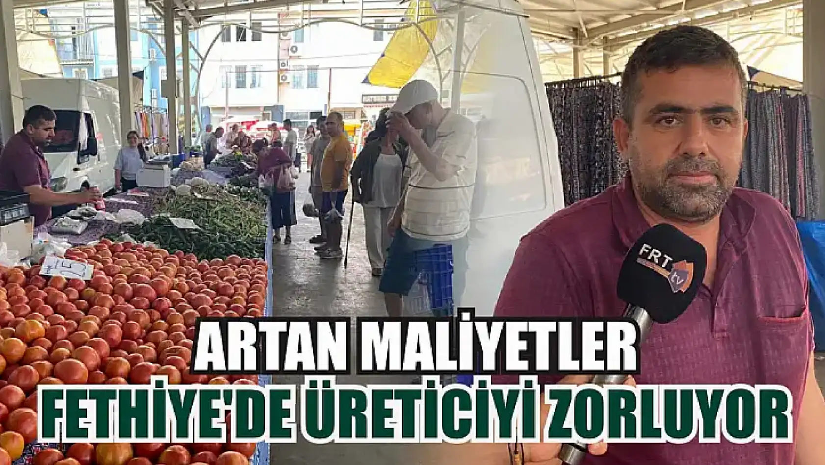 Artan Maliyetler Fethiye'de Üreticiyi Zorluyor