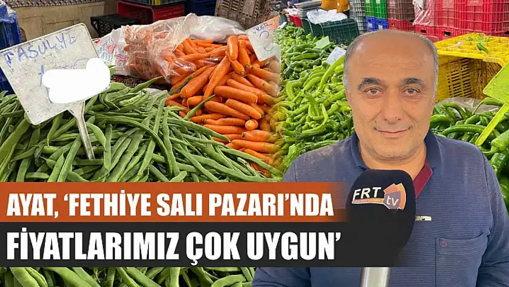 Ayat, 'Fethiye Salı Pazarı'nda Fiyatlarımız Çok Uygun'