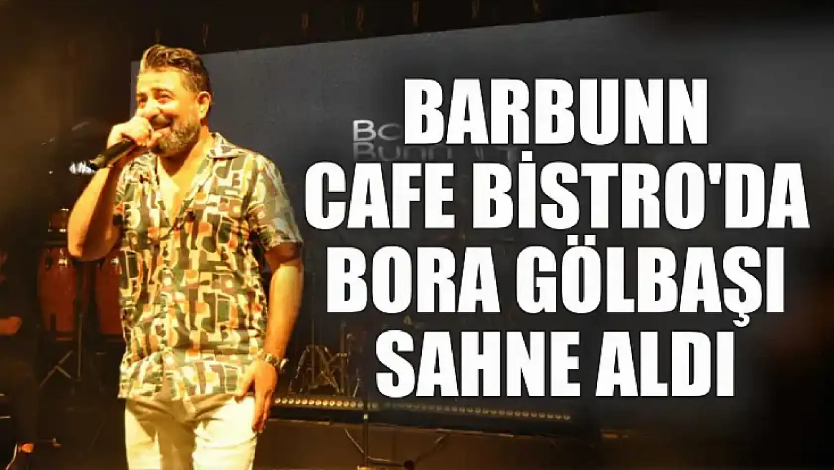 Barbunn Cafe Bistro'da Bora Gölbaşı sahne aldı