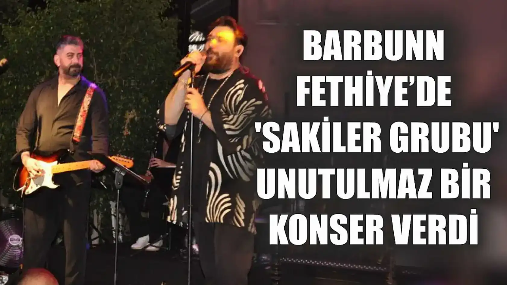 Barbunn Fethiye'de  'Sakiler Grubu' Unutulmaz Bir Konser Verdi