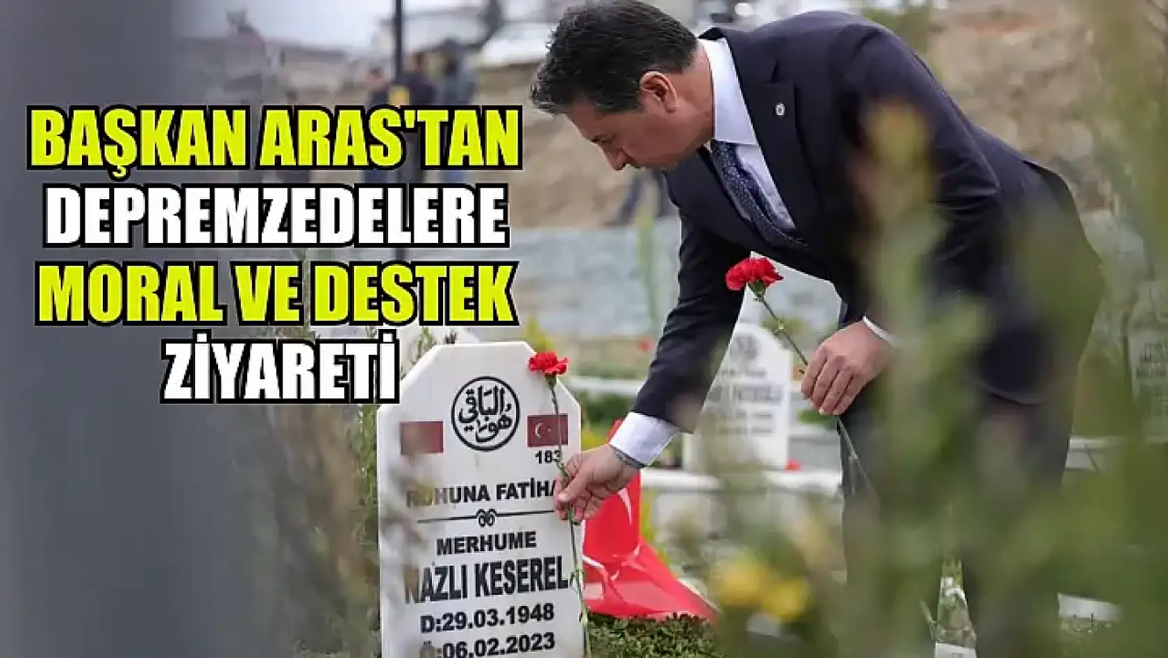 Başkan Aras'tan Depremzedelere Moral ve Destek Ziyareti