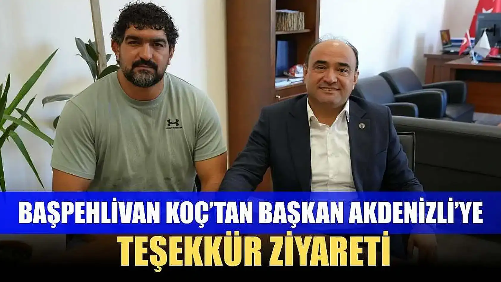 Başpehlivan Koç'tan Başkan Akdenizli'ye Teşekkür Ziyareti