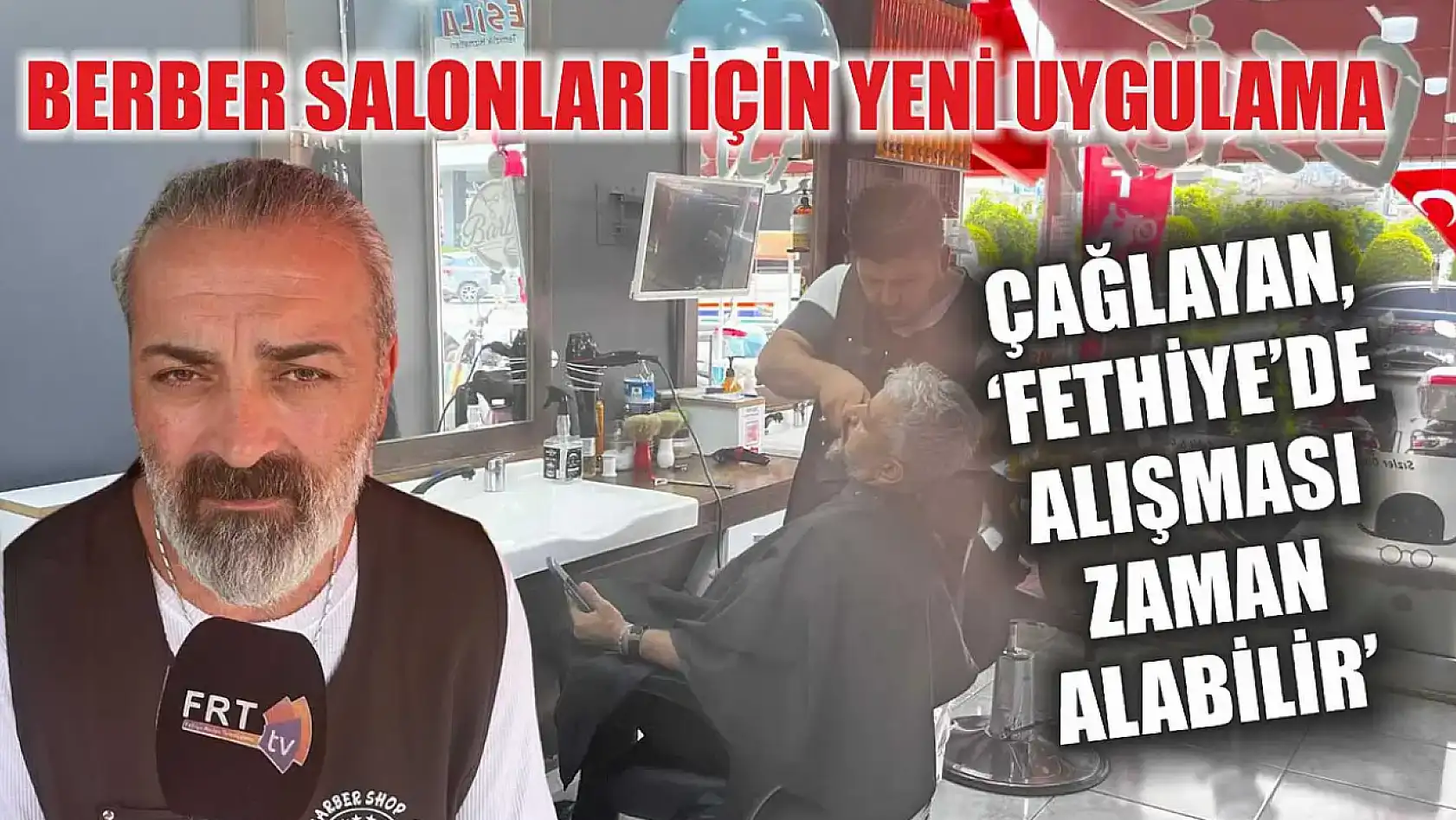 Berber salonları için yeni uygulama: Çağlayan, 'Fethiye'de alışması zaman alabilir'