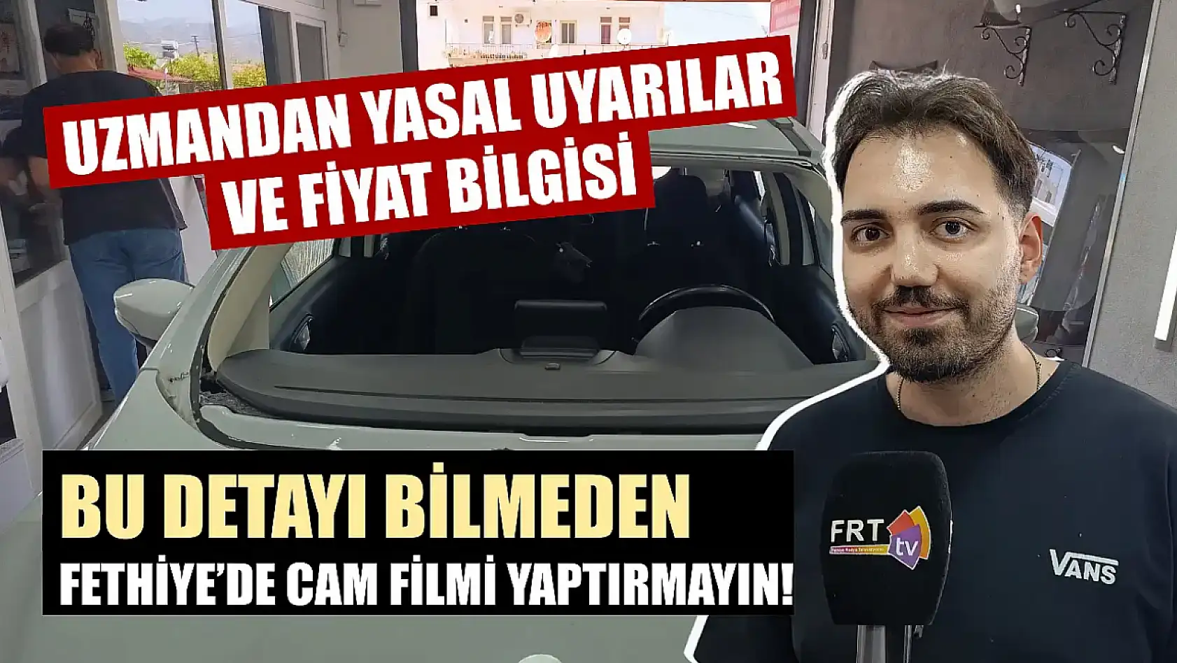 Bu detayı bilmeden Fethiye'de cam filmi yaptırmayın! Uzmandan yasal uyarılar ve fiyat bilgisi