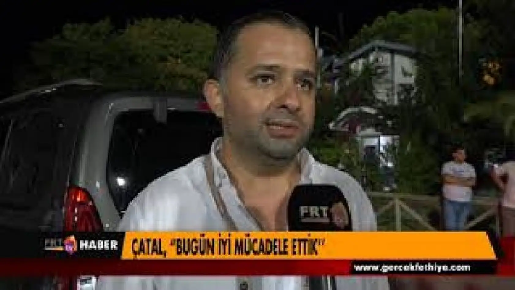 ÇATAL, 'BUGÜN İYİ MÜCADELE ETTİK''