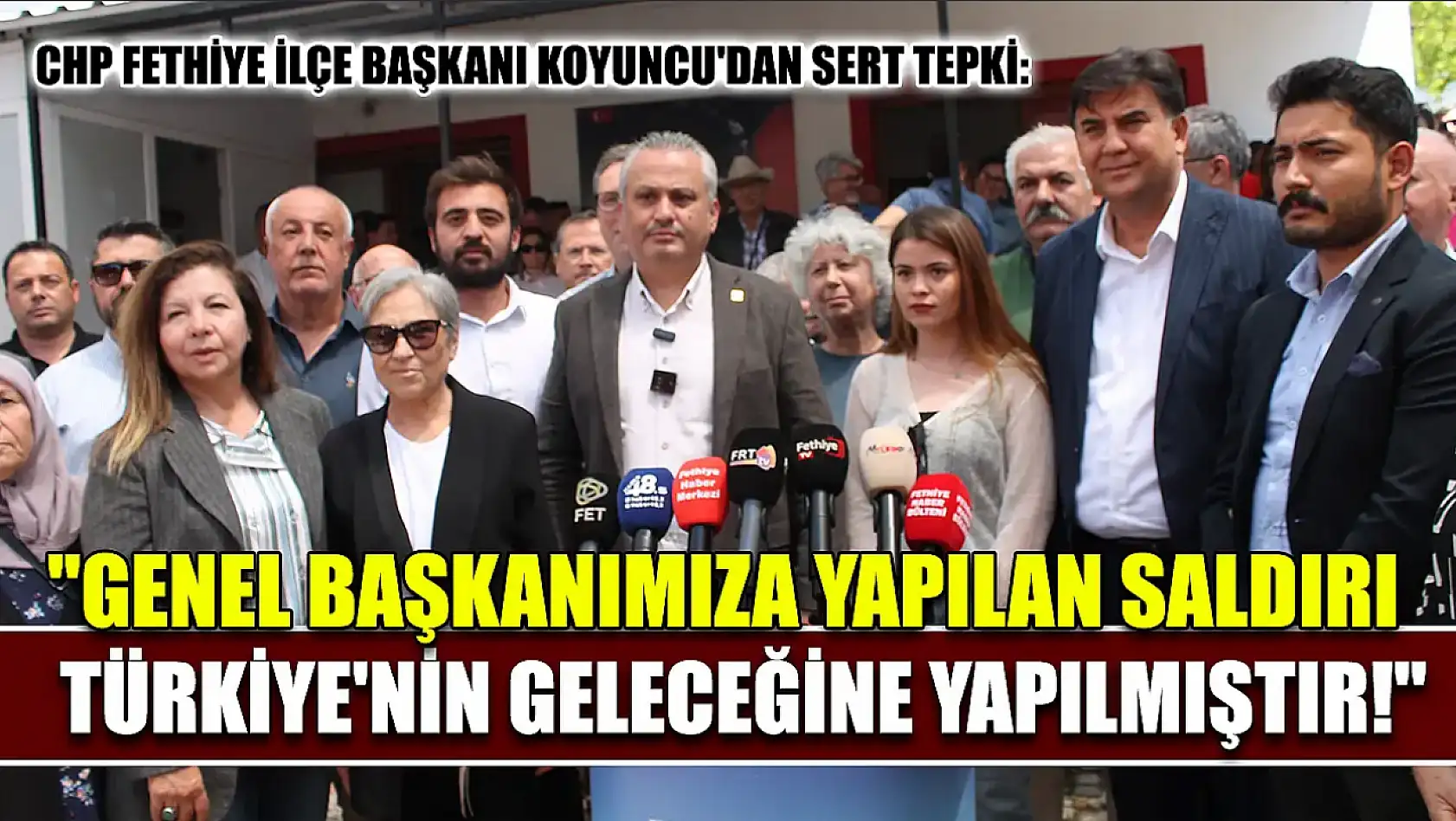 CHP Fethiye İlçe Başkanı Koyuncu'dan Sert Tepki: 'Genel Başkanımıza Yapılan Saldırı Türkiye'nin Geleceğine Yapılmıştır!'