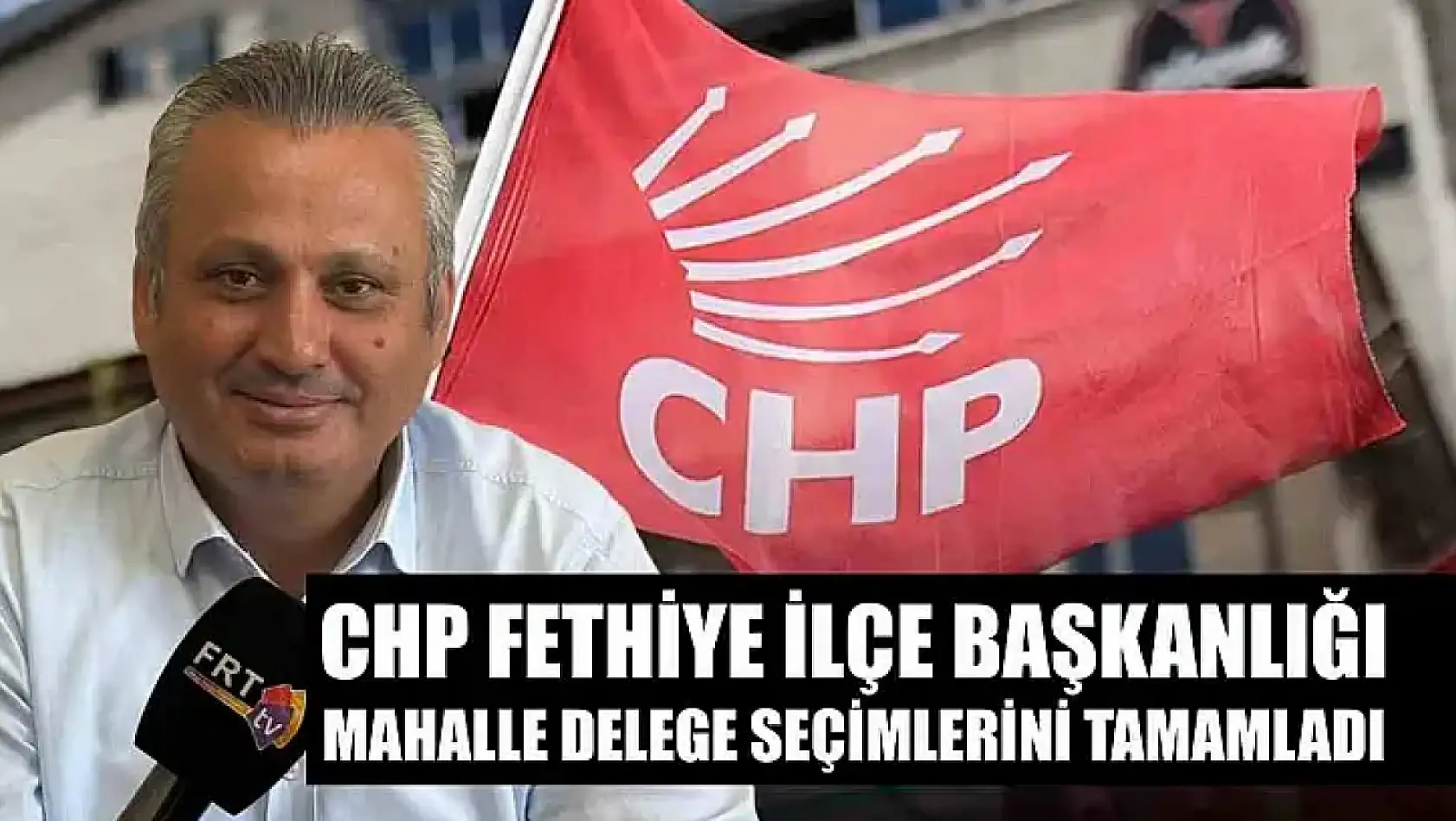 CHP Fethiye İlçe Başkanlığı Mahalle Delege Seçimlerini Tamamladı