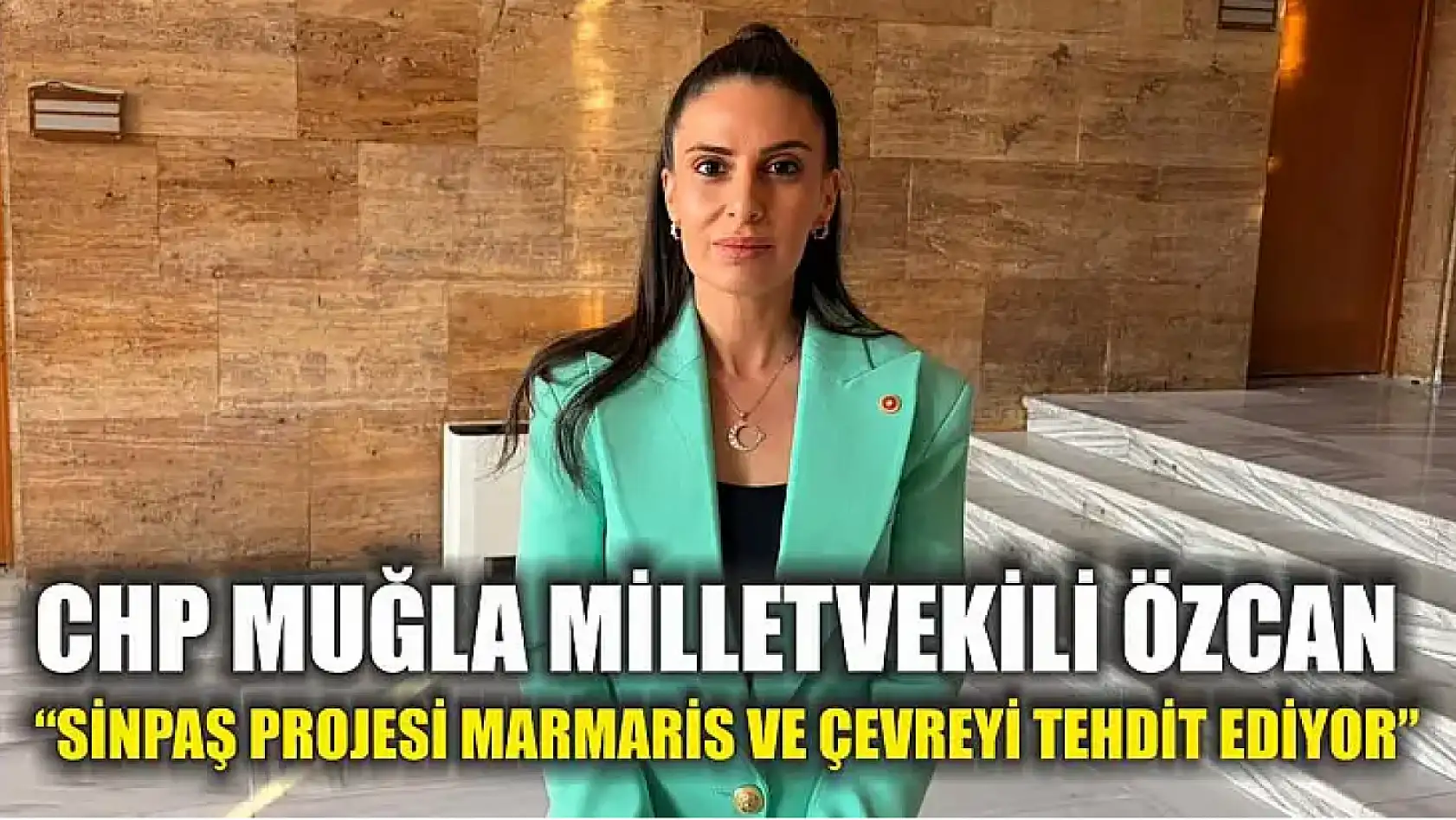 CHP Muğla Milletvekili Özcan: 'Sinpaş Projesi Marmaris ve çevreyi tehdit ediyor'