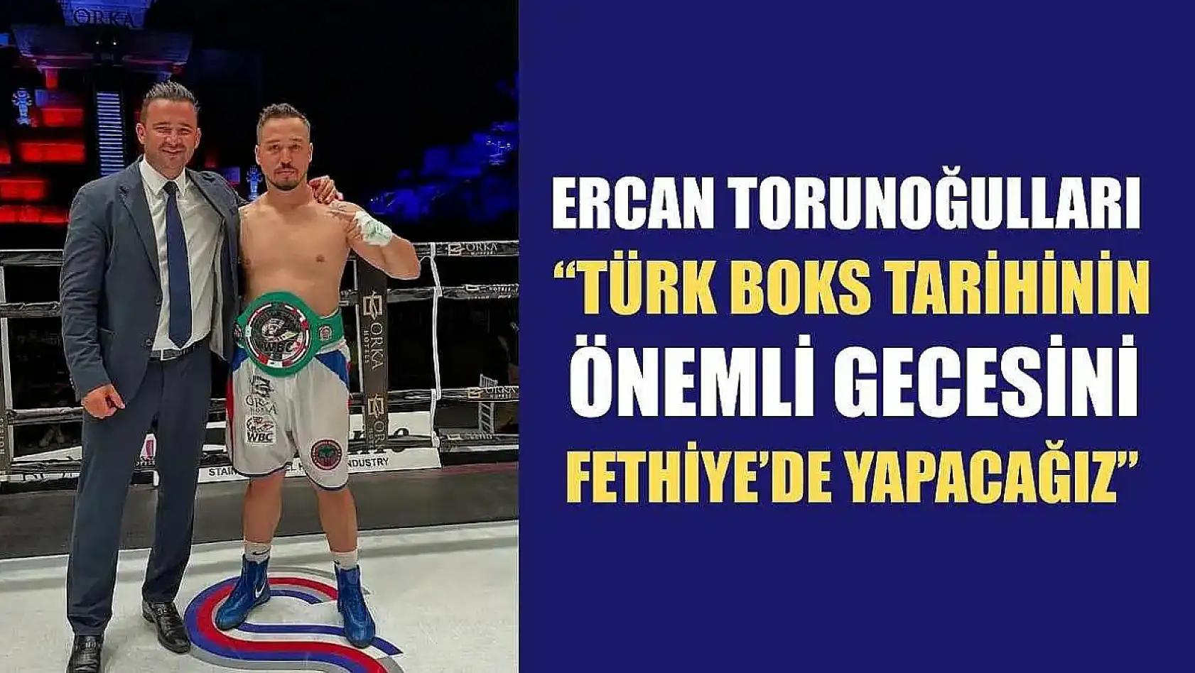 Ercan Torunoğulları: 'Türk Boks Tarihinin Önemli Gecesini Fethiye'de Yapacağız'