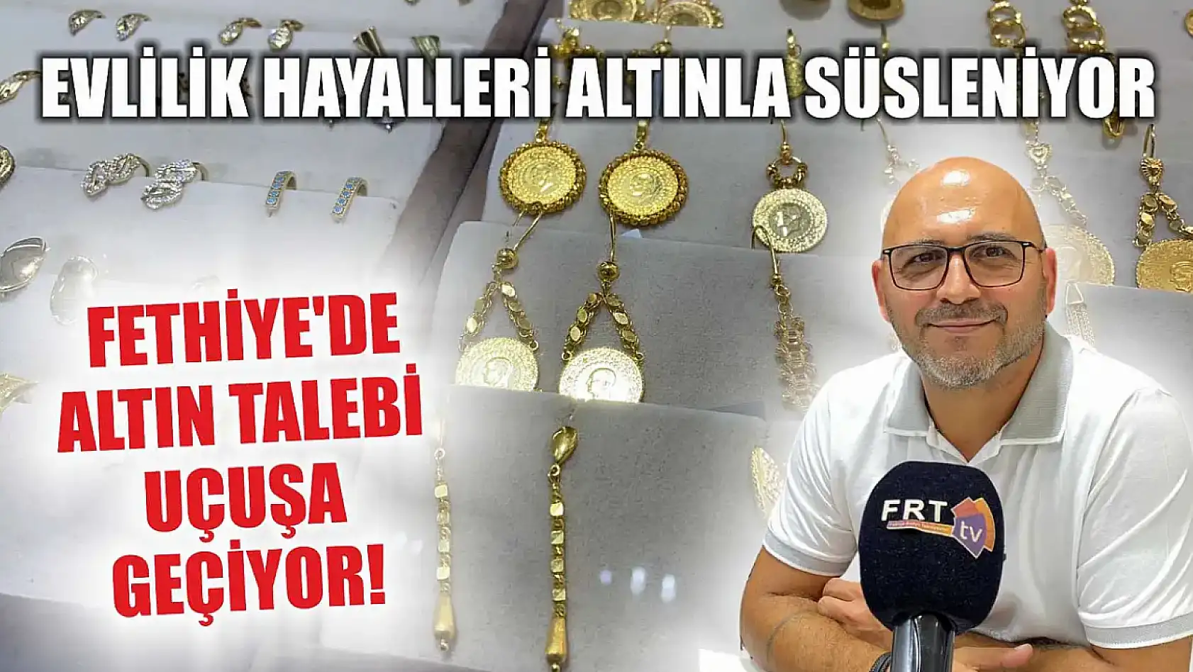 Evlilik Hayalleri Altınla Süsleniyor: Fethiye'de Altın Talebi Uçuşa Geçiyor!