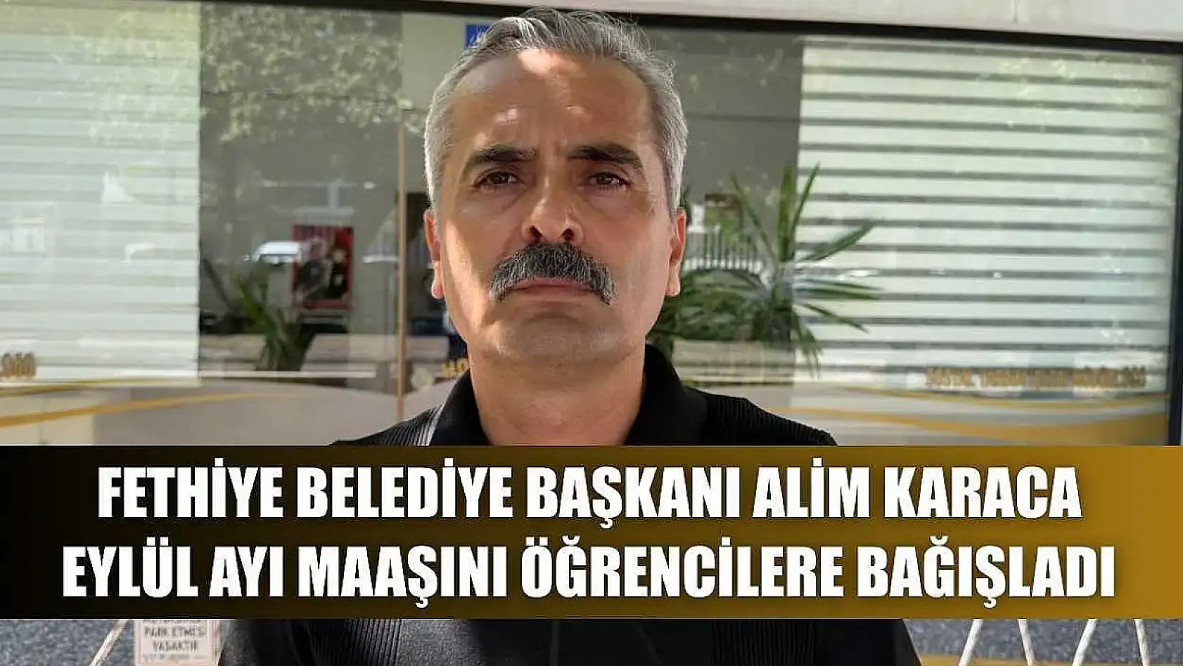 Fethiye Belediye Başkanı Alim Karaca Eylül Ayı Maaşını Öğrencilere Bağışladı