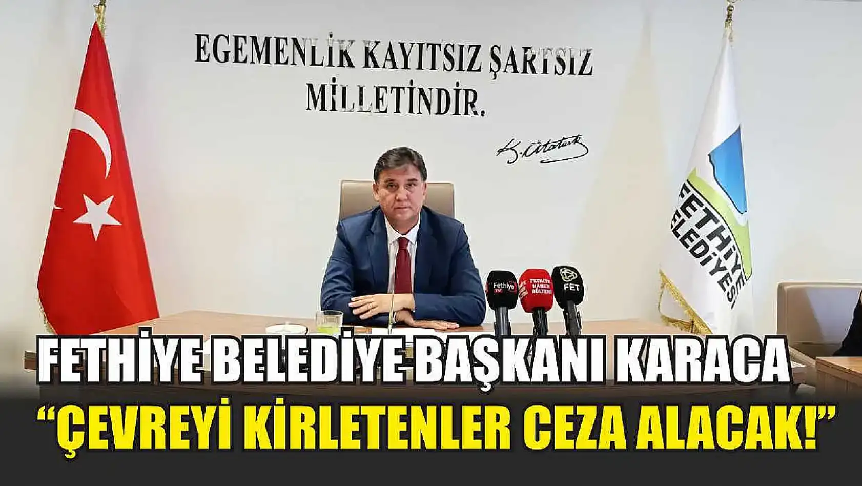 Fethiye Belediye Başkanı Karaca, 'Çevreyi kirletenler ceza alacak!'