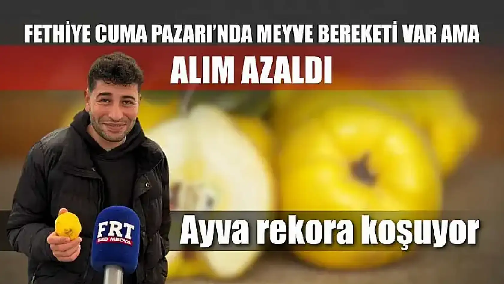 Fethiye Cuma Pazarı'nda meyve bereketi var ama alım azaldı: Ayva rekora koşuyor