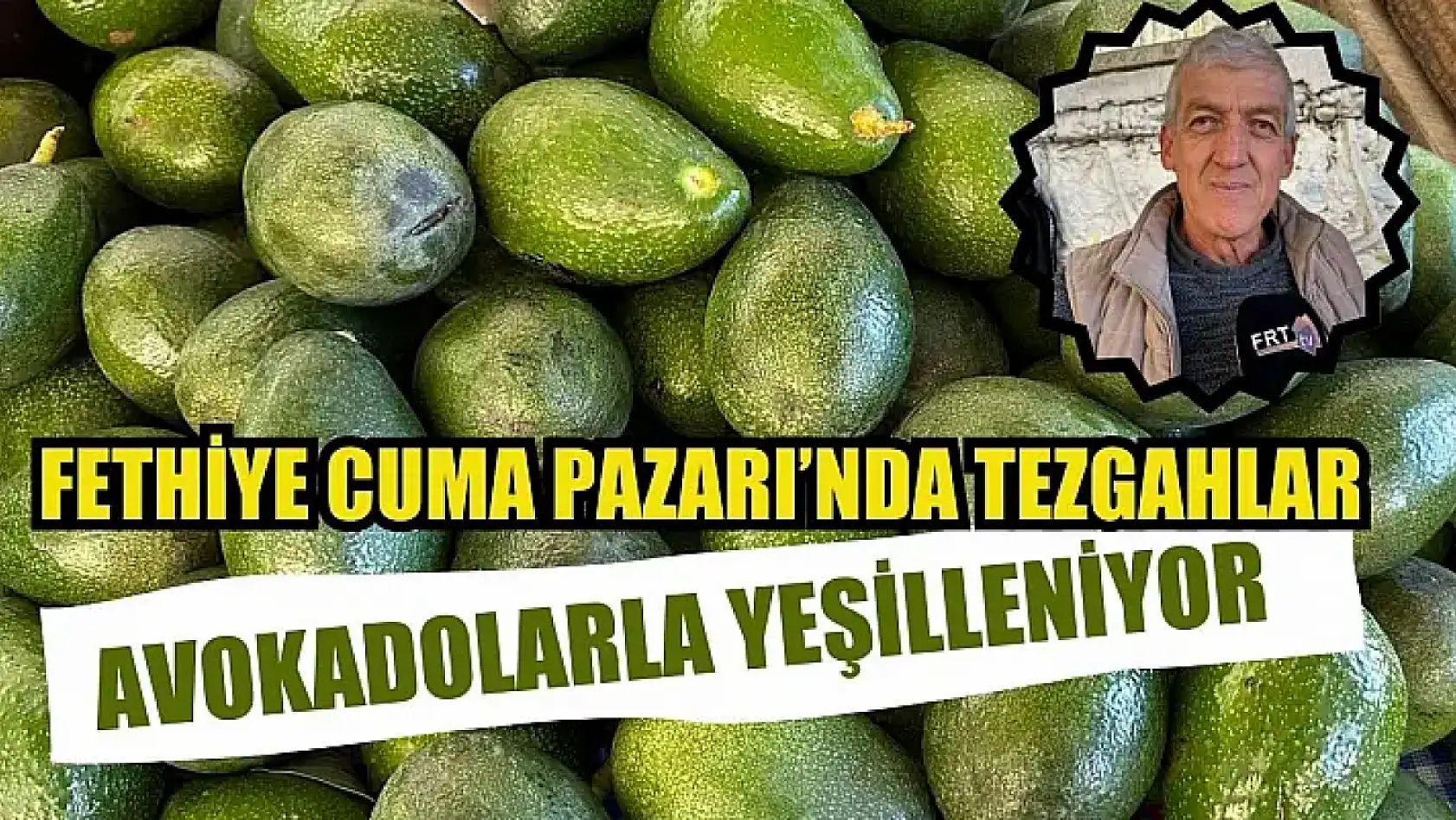 Fethiye Cuma Pazarı'nda Tezgahlar Avokadolarla Yeşilleniyor