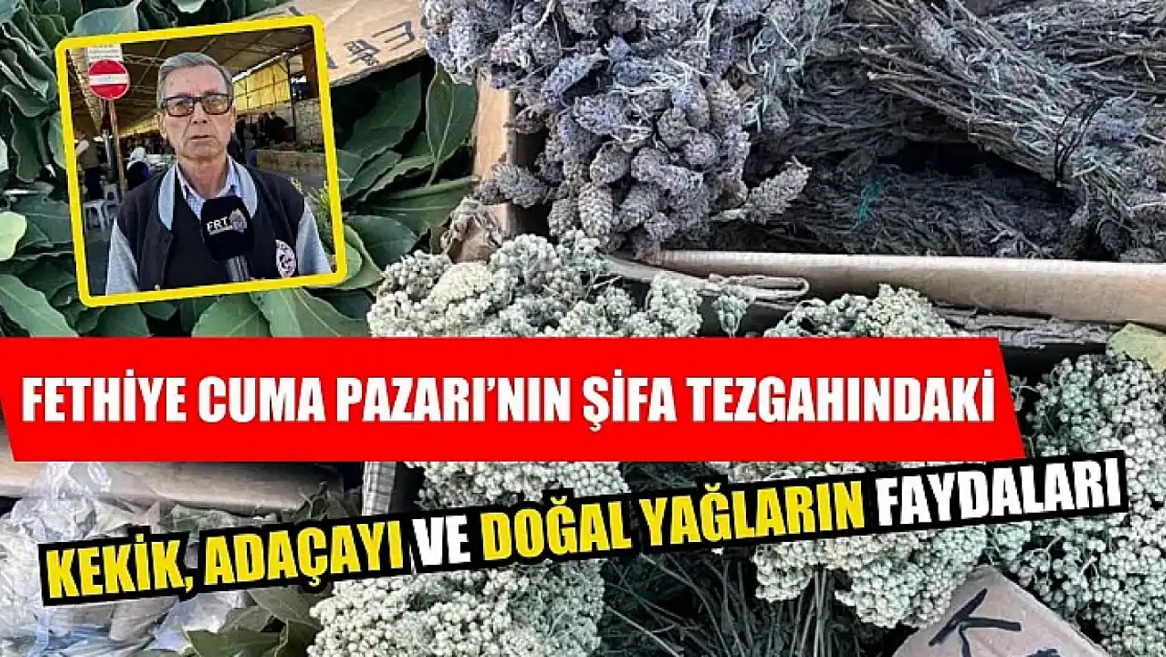 Fethiye Cuma Pazarı'nın Şifa Tezgahındaki Kekik, Adaçayı ve Doğal Yağların Faydaları