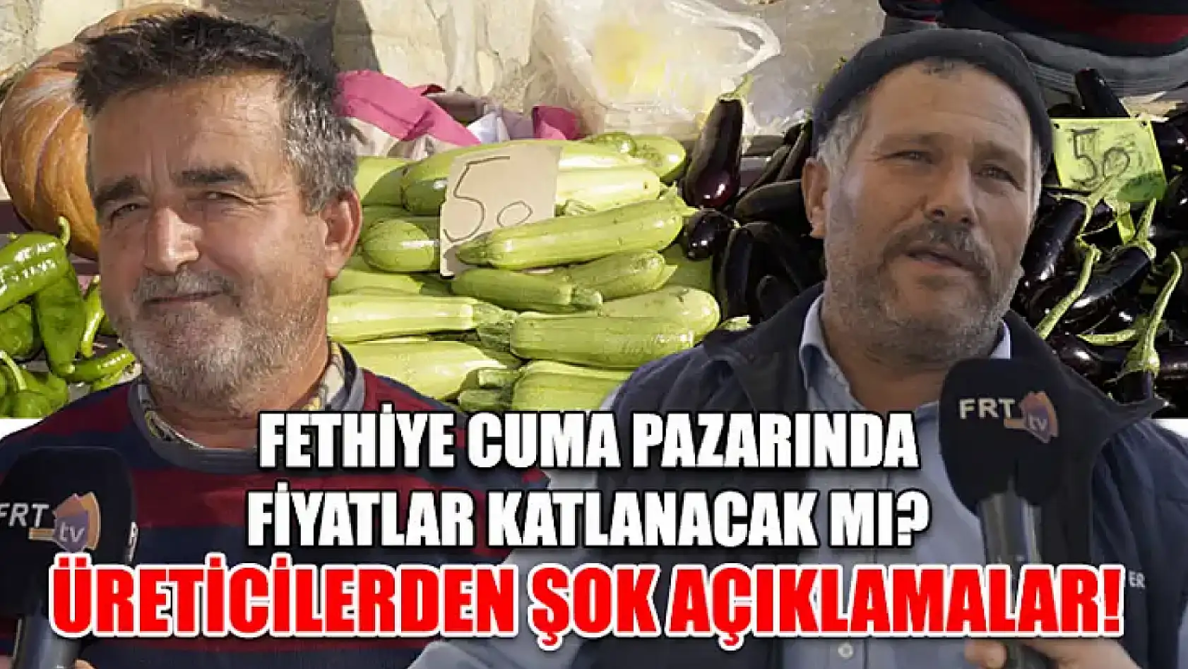 Fethiye Cuma Pazarında Fiyatlar Katlanacak mı? Üreticilerden Şok Açıklamalar!