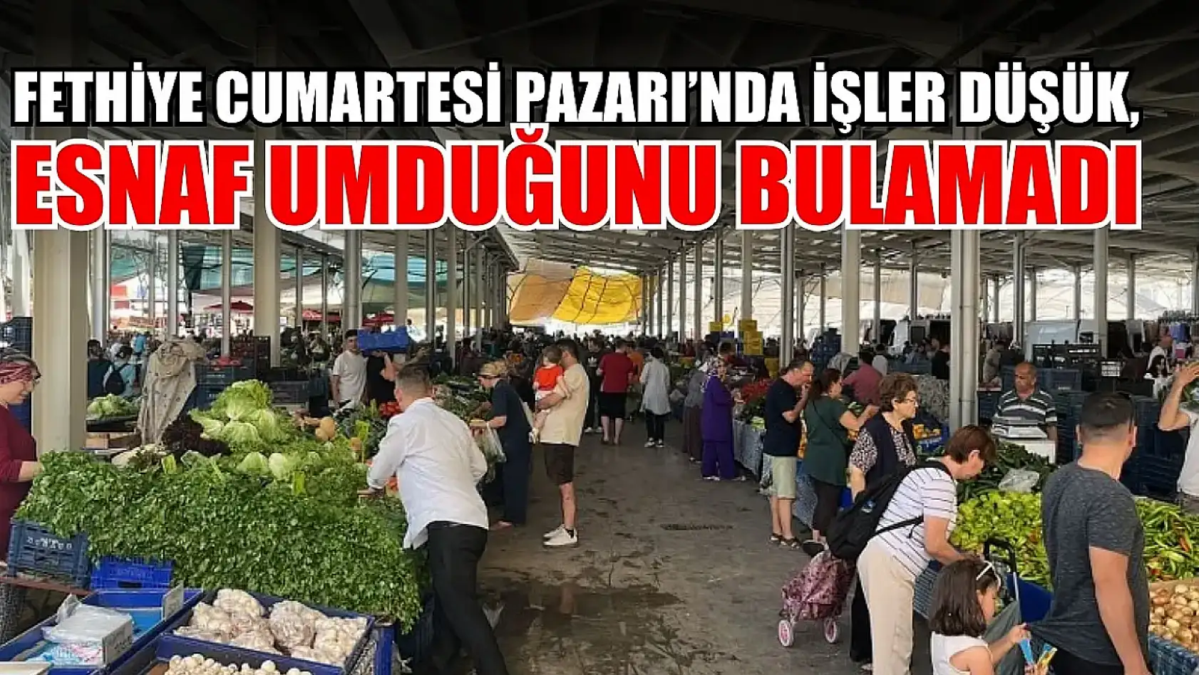 Fethiye Cumartesi Pazarı'nda işler düşük, esnaf umduğunu bulamadı