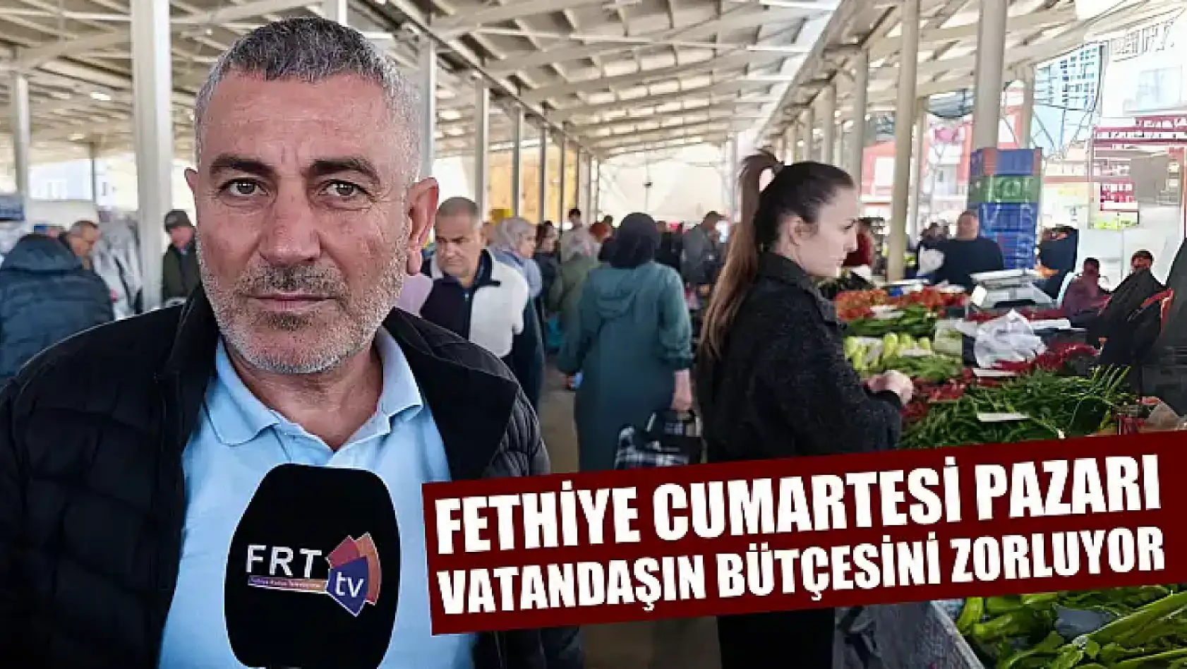 Fethiye Cumartesi pazarı vatandaşın bütçesini zorluyor