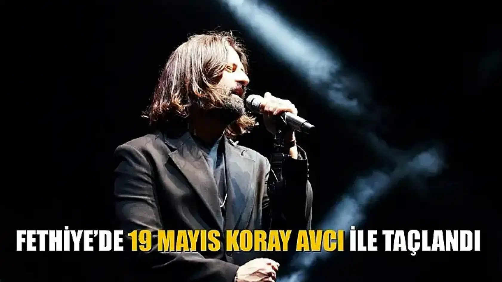 Fethiye'de 19 Mayıs Koray Avcı ile Taçlandı