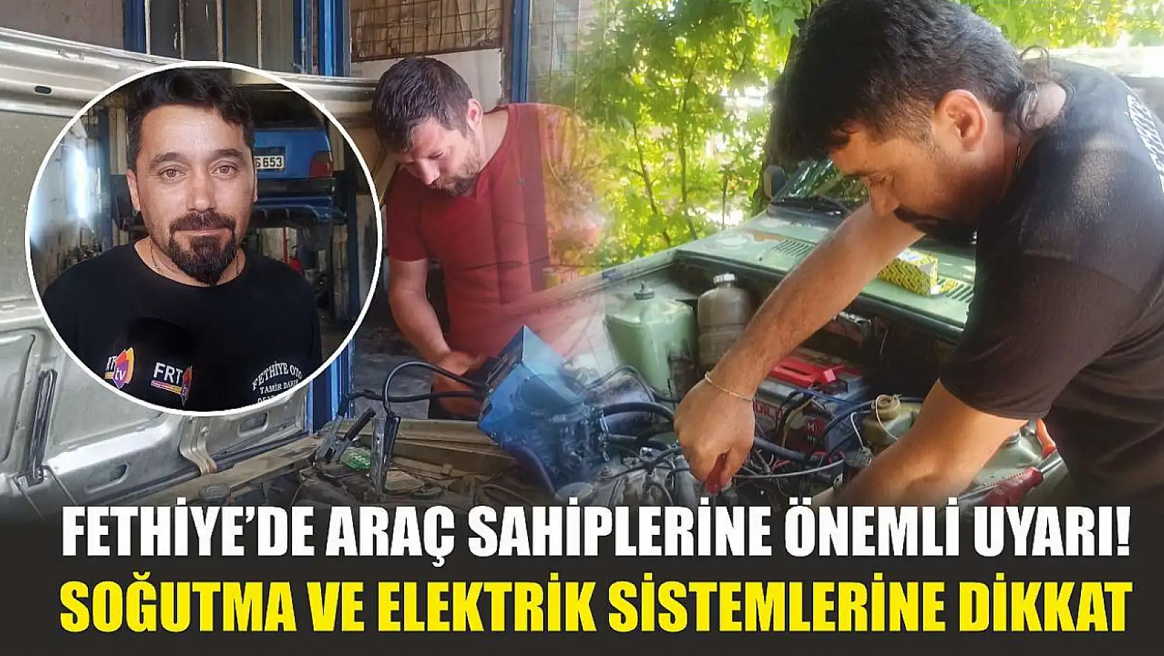 Fethiye'de araç sahiplerine önemli uyarı! Soğutma ve elektrik sistemlerine dikkat