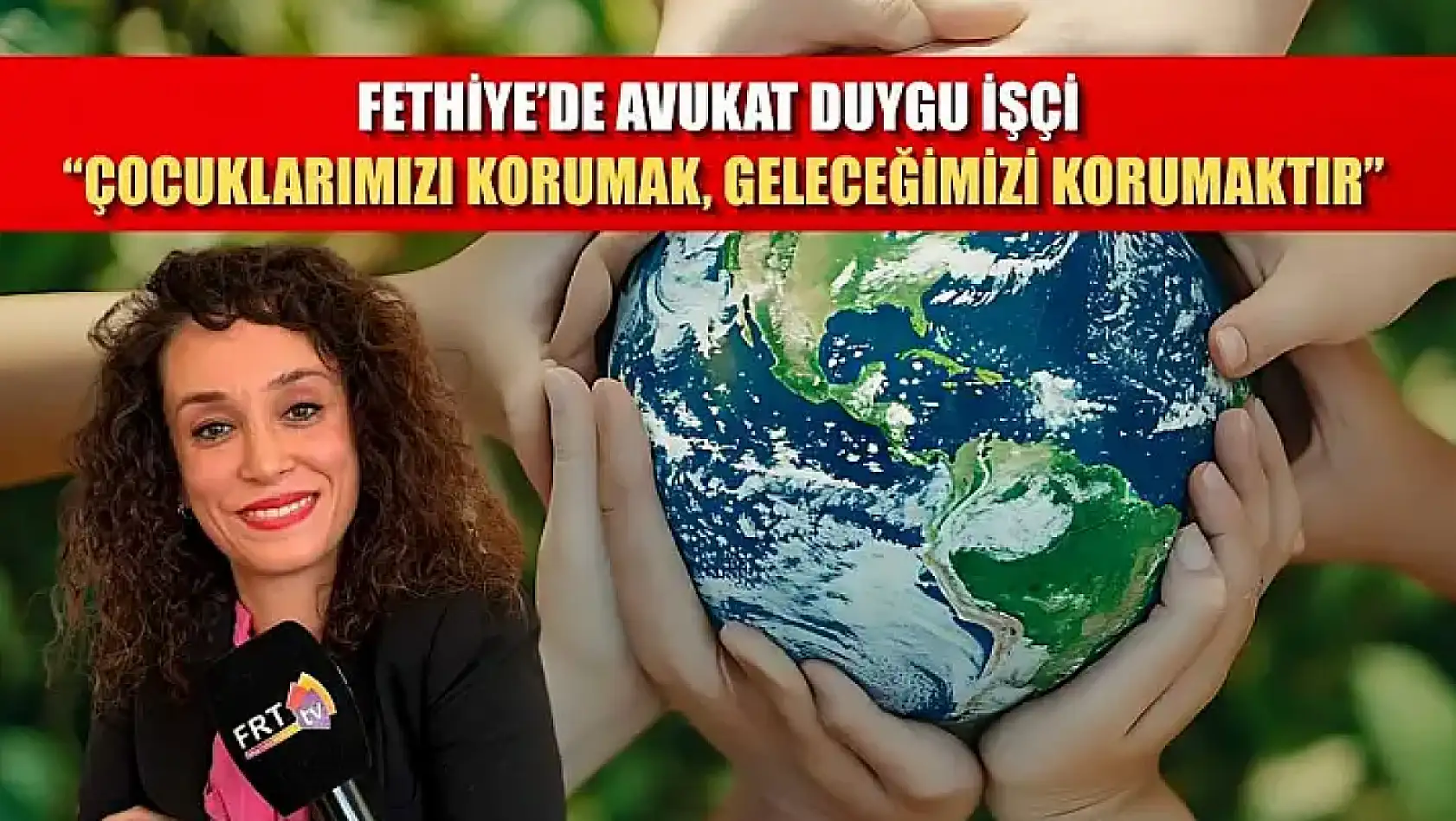 Fethiye'de Avukat Duygu İşçi, 'Çocuklarımızı korumak, geleceğimizi korumaktır'
