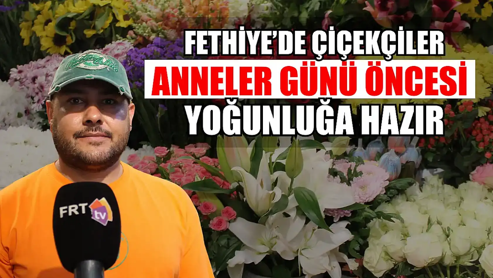 Fethiye'de Çiçekçiler Anneler Günü Öncesi Yoğunluğa Hazır