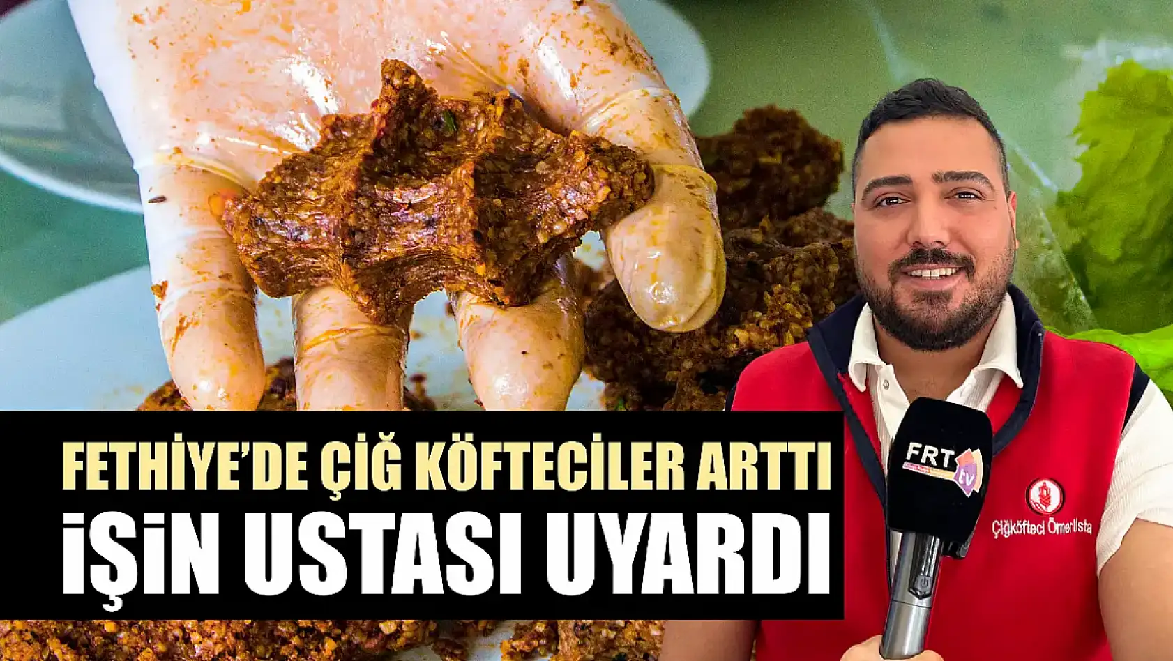 Fethiye'de çiğ köfteciler arttı, işin ustası uyardı