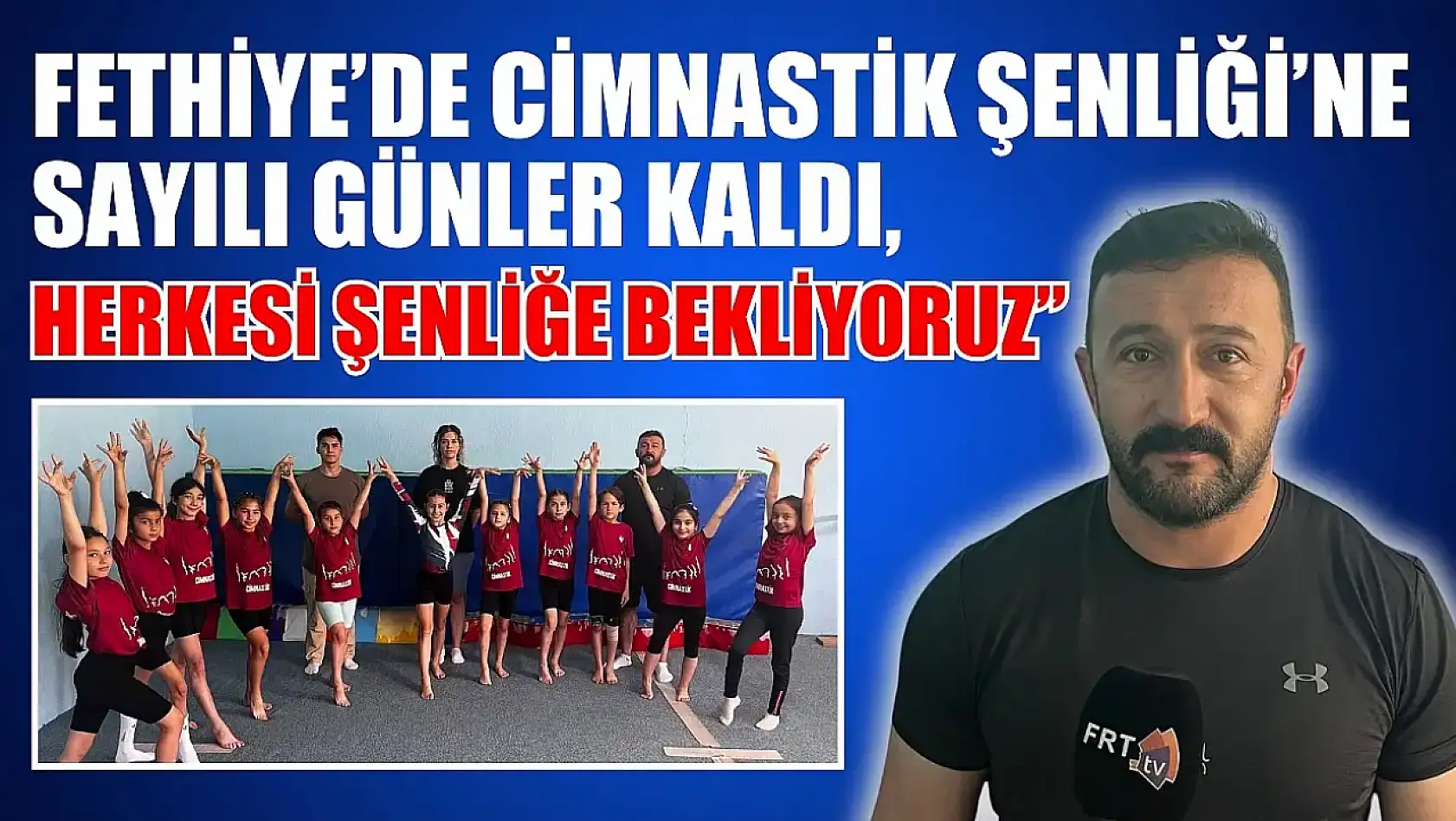Fethiye'de Cimnastik Şenliği'ne Sayılı Günler Kaldı, Uçar ' Herkesi şenliğe bekliyoruz'
