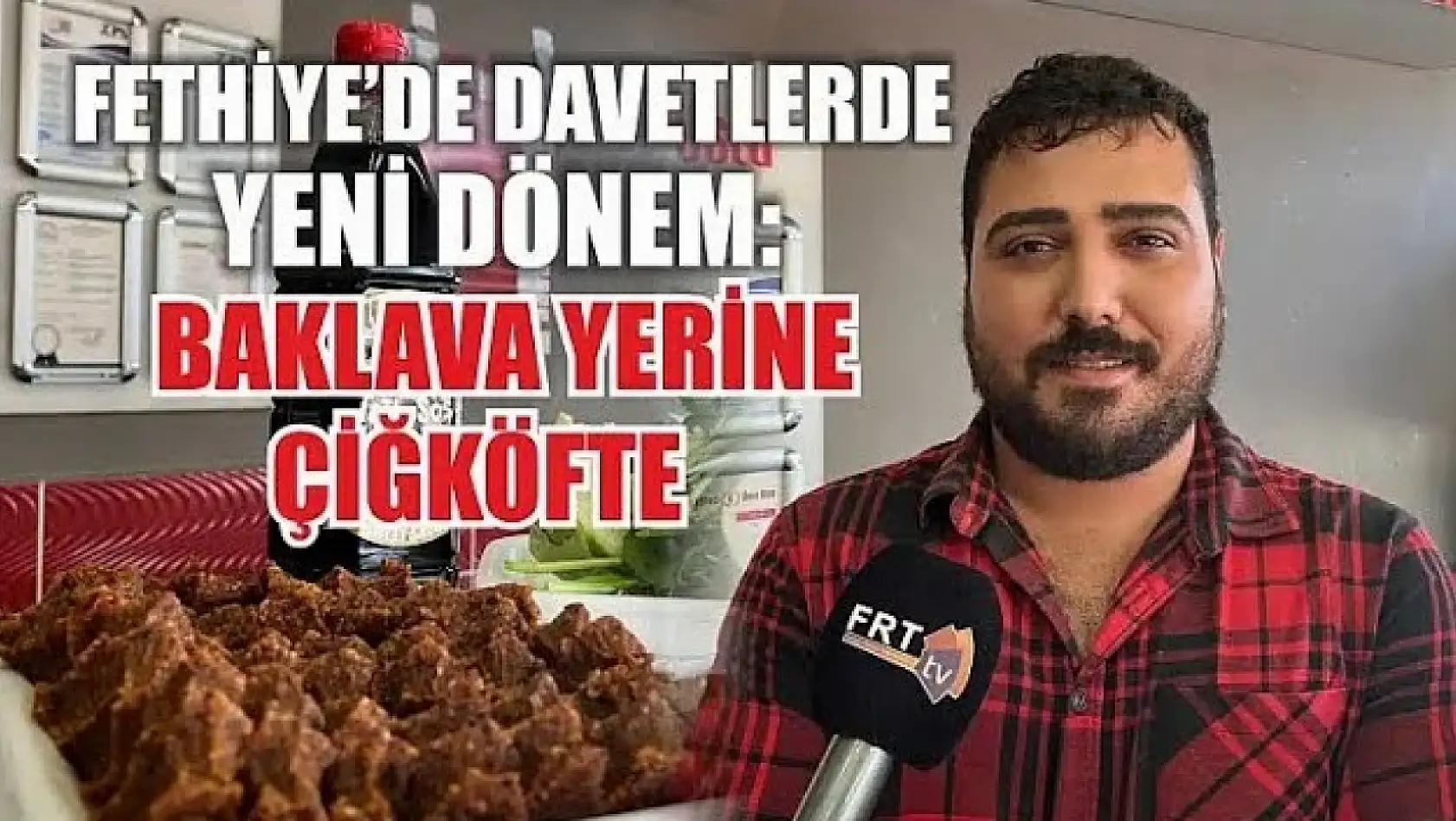 Fethiye'de Davetlerde Yeni Dönem: Baklava Yerine Çiğköfte