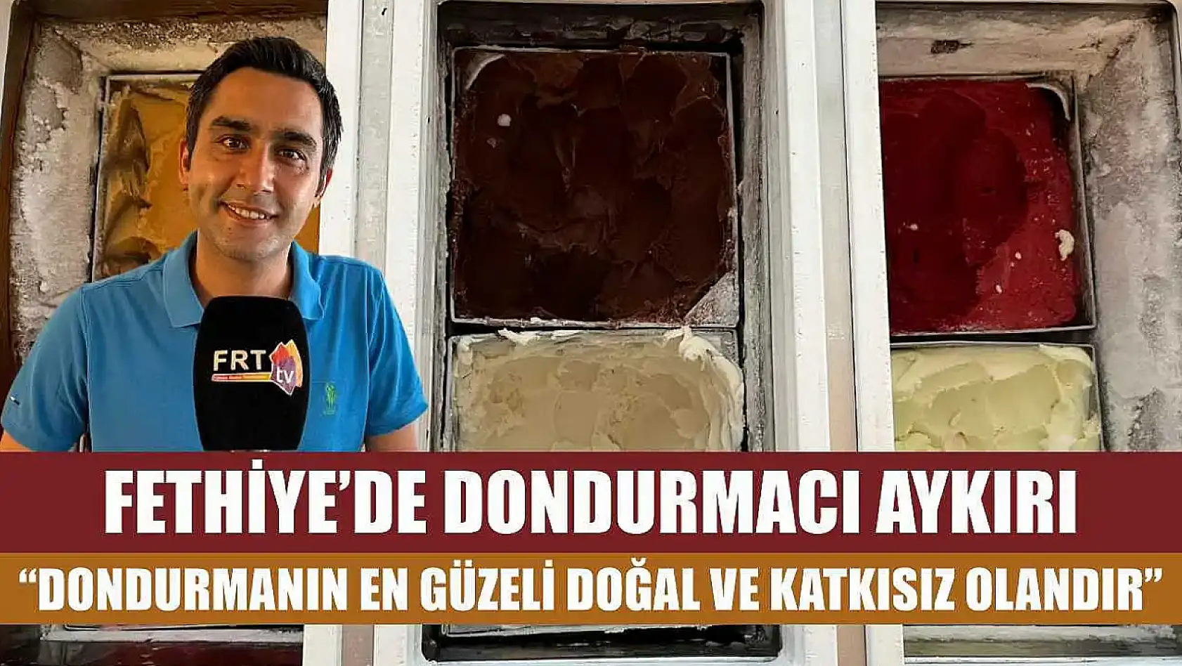 Fethiye'de Dondurmacı Aykırı: 'Dondurmanın En Güzeli Doğal ve Katkısız Olandır'