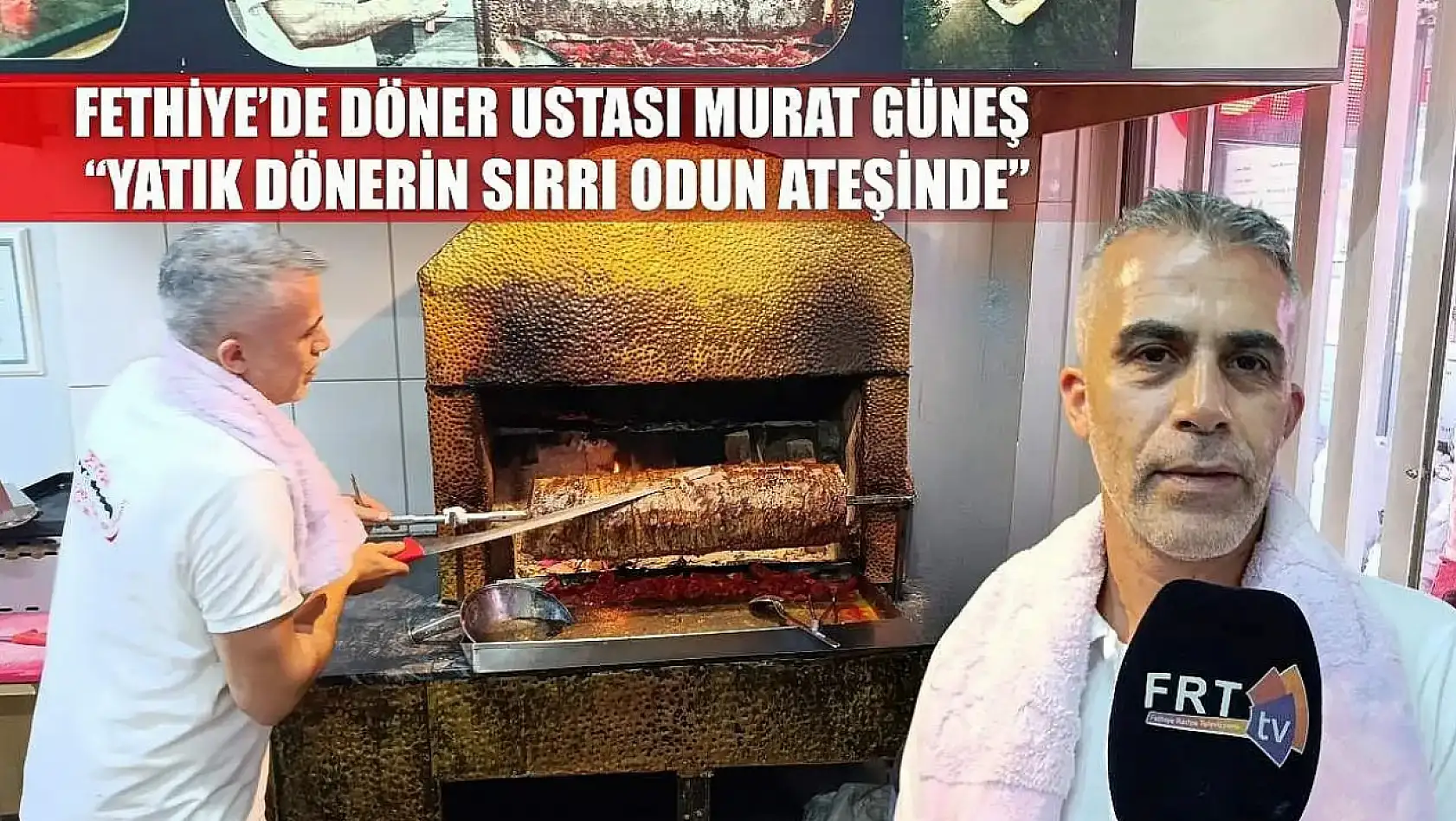 Fethiye'de Döner Ustası Murat Güneş: 'Yatık Dönerin Sırrı Odun Ateşinde'