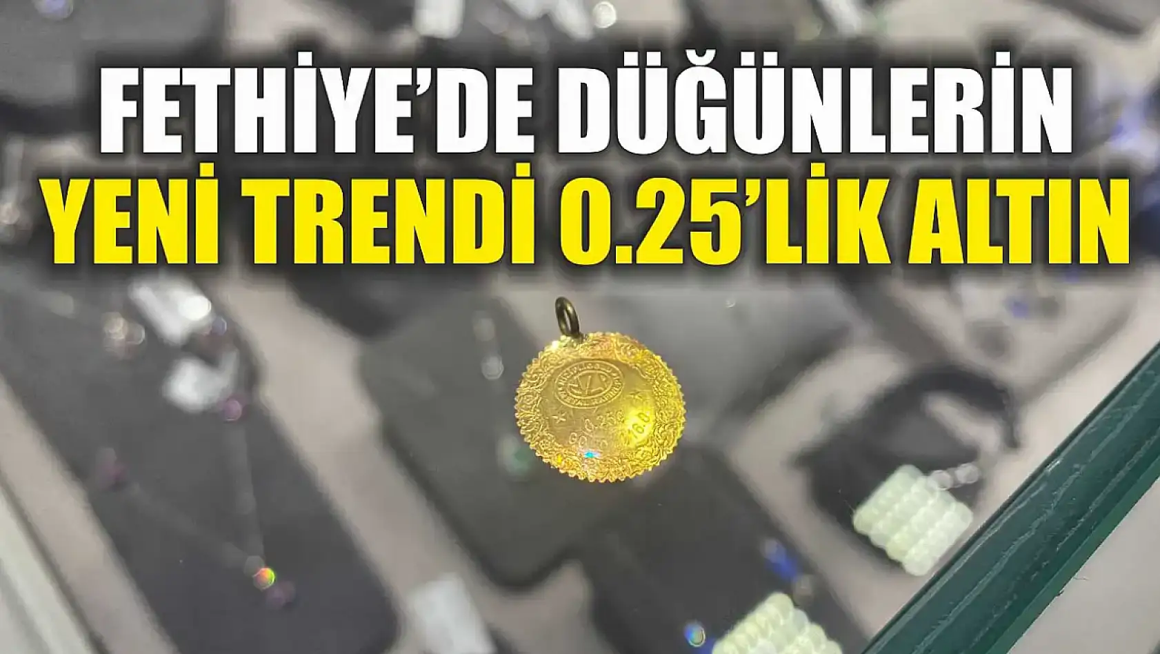 Fethiye'de düğünlerin yeni trendi 0.25'lik altın