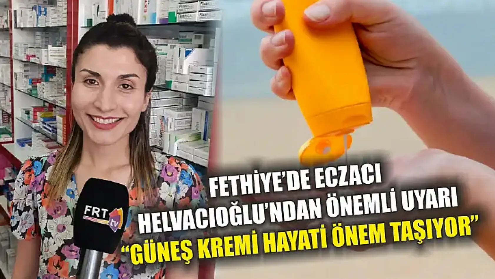 Fethiye'de Eczacı Helvacıoğlu'ndan Önemli Uyarı: 'Güneş Kremi Hayati Önem Taşıyor'