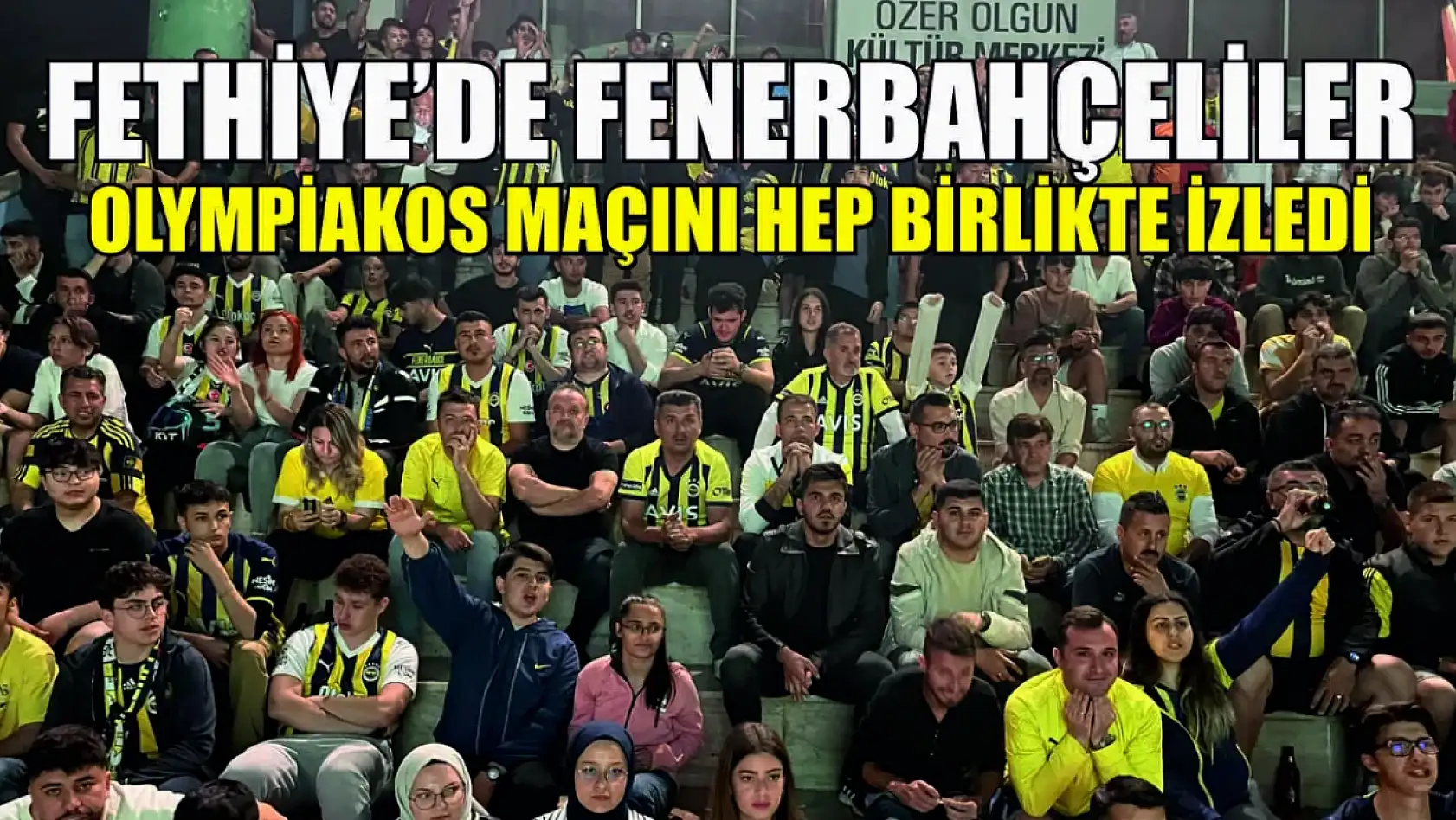 Fethiye'de Fenerbahçeliler Olympiakos maçını hep birlikte izledi