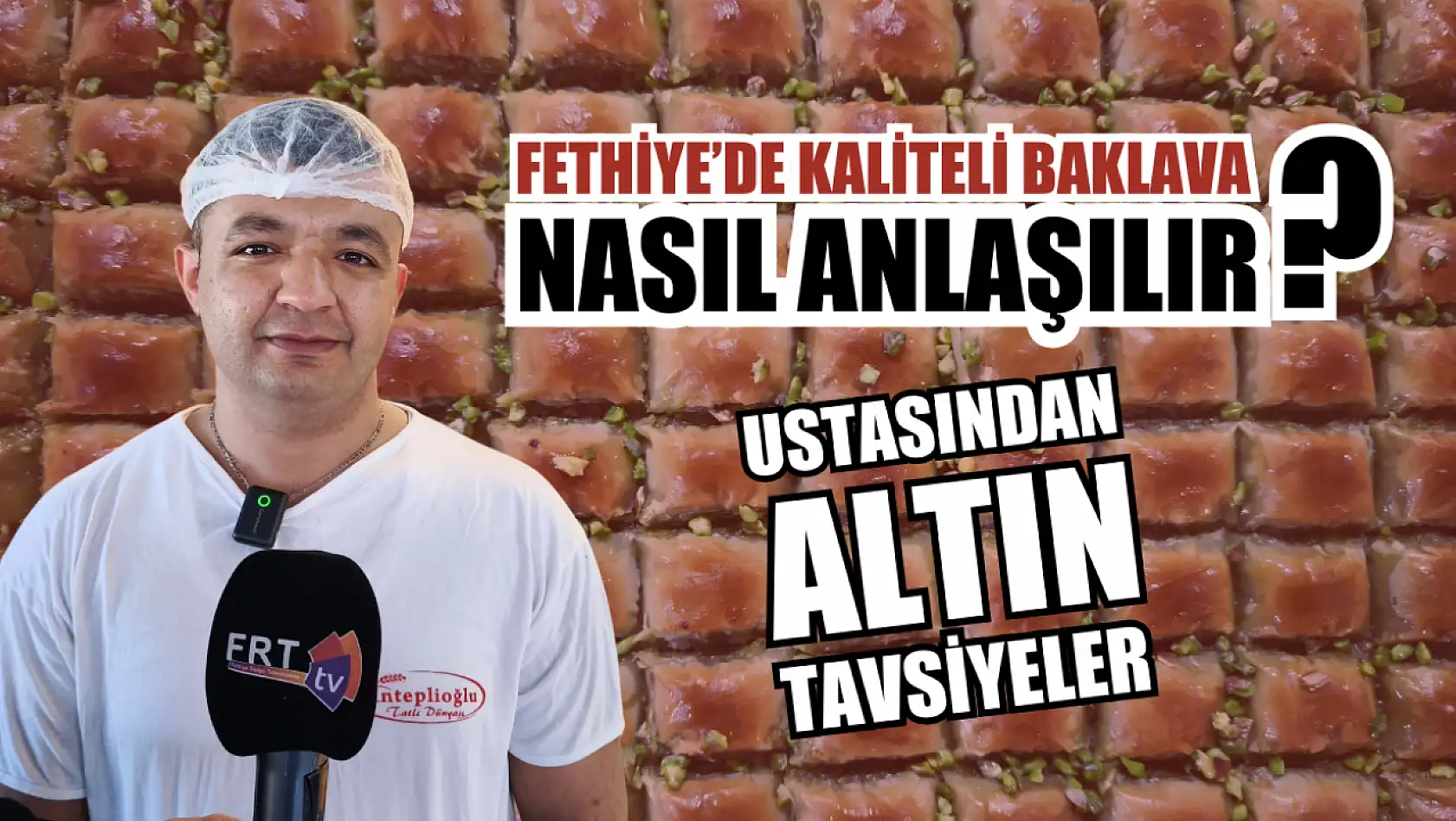 Fethiye'de Kaliteli Baklava Nasıl Anlaşılır? Ustasından Altın Tavsiyeler