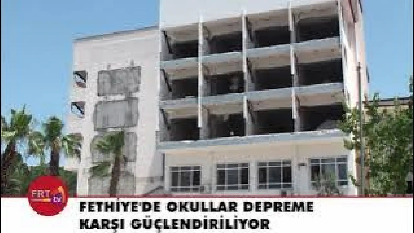 Fethiye'de Okullar Depreme Karşı Güçlendiriliyor