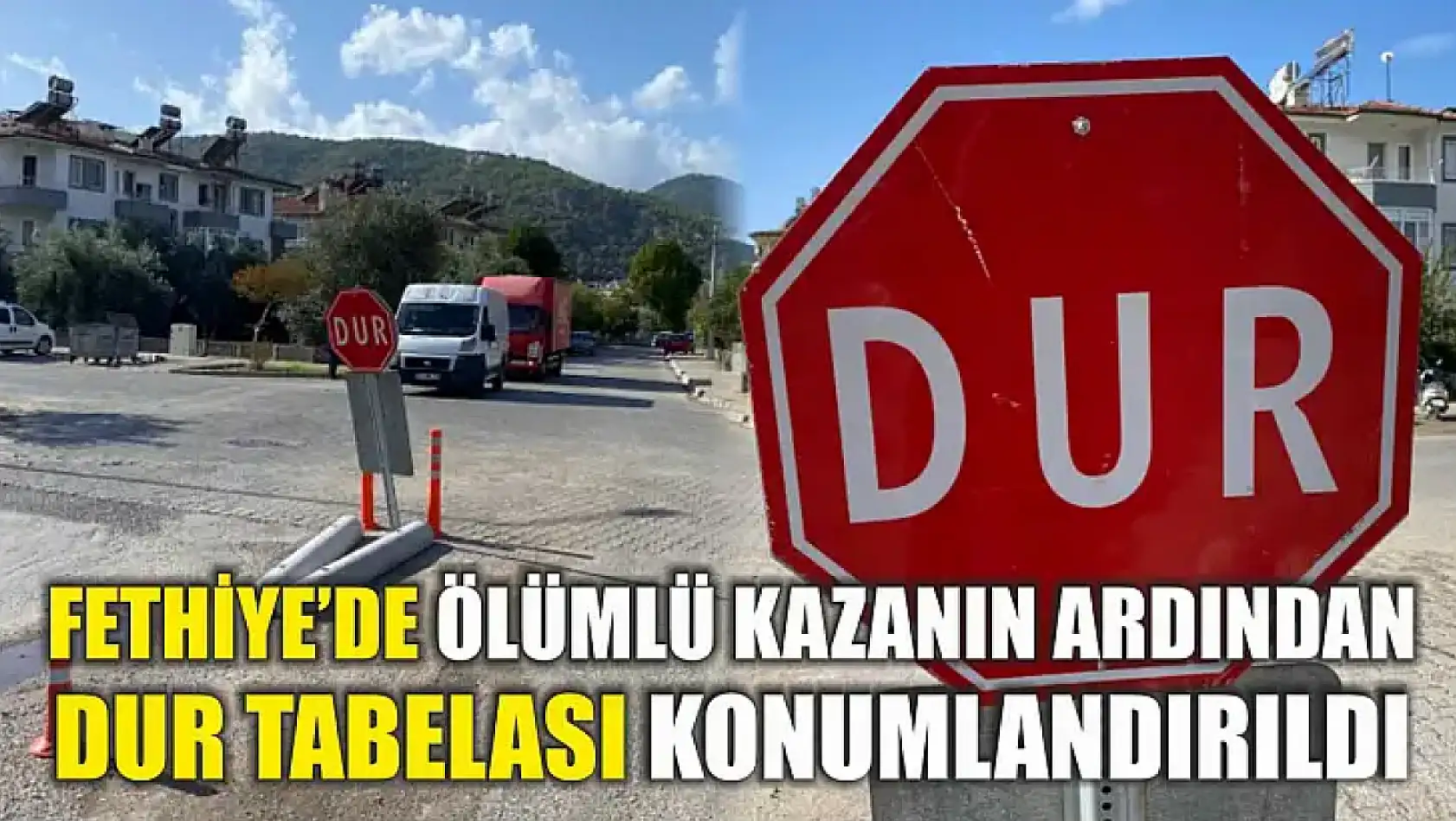 Fethiye'de Ölümlü Kazanın Ardından DUR Tabelası Konumlandırıldı