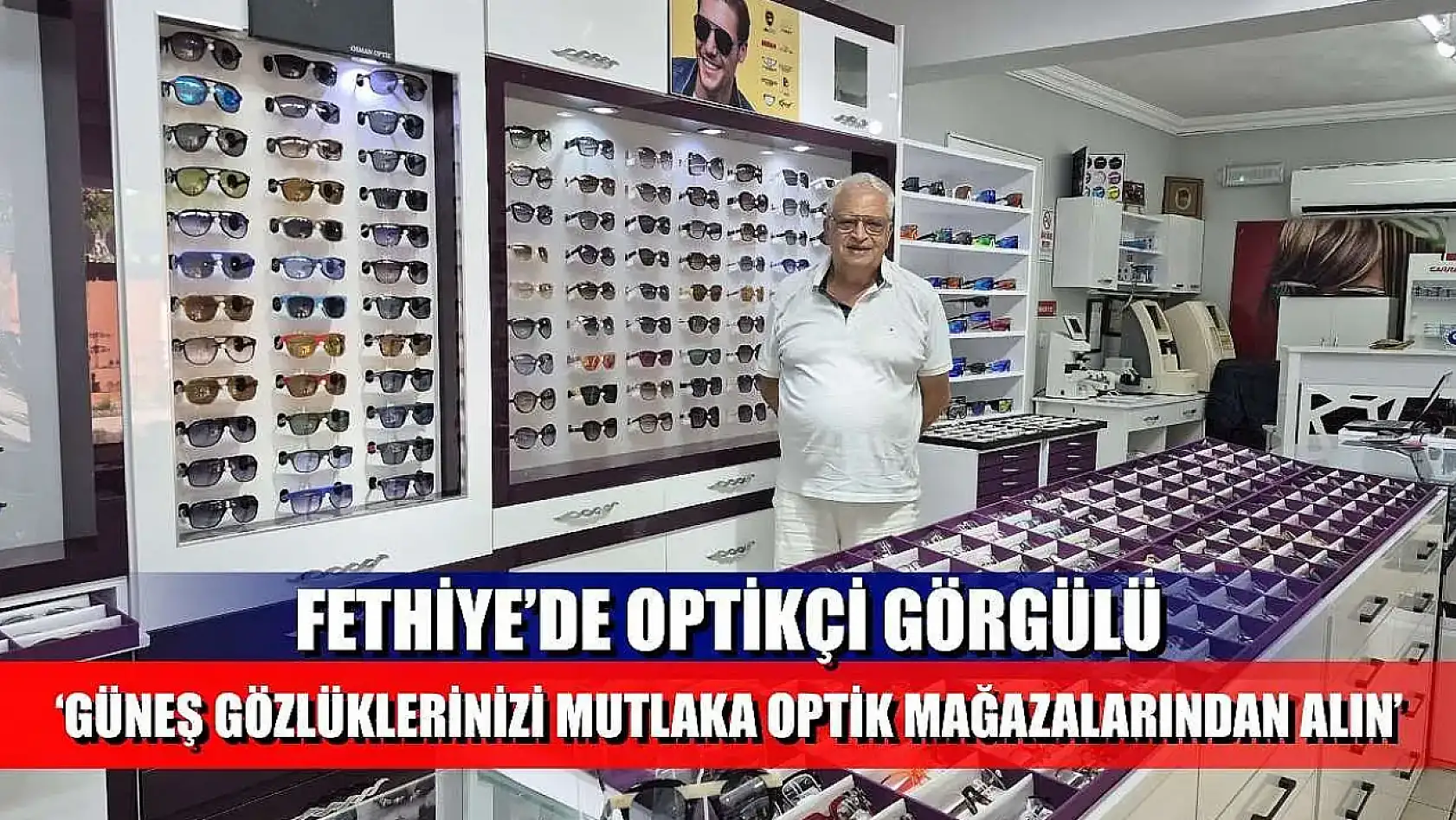Fethiye'de Optikçi Görgülü, 'Güneş gözlüklerinizi mutlaka optik mağazalarından alın'
