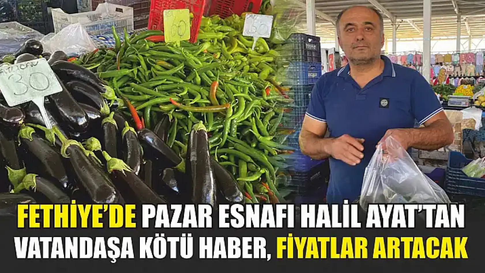 Fethiye'de Pazar Esnafı Halil Ayat'tan Vatandaşa Kötü Haber, Fiyatlar Artacak