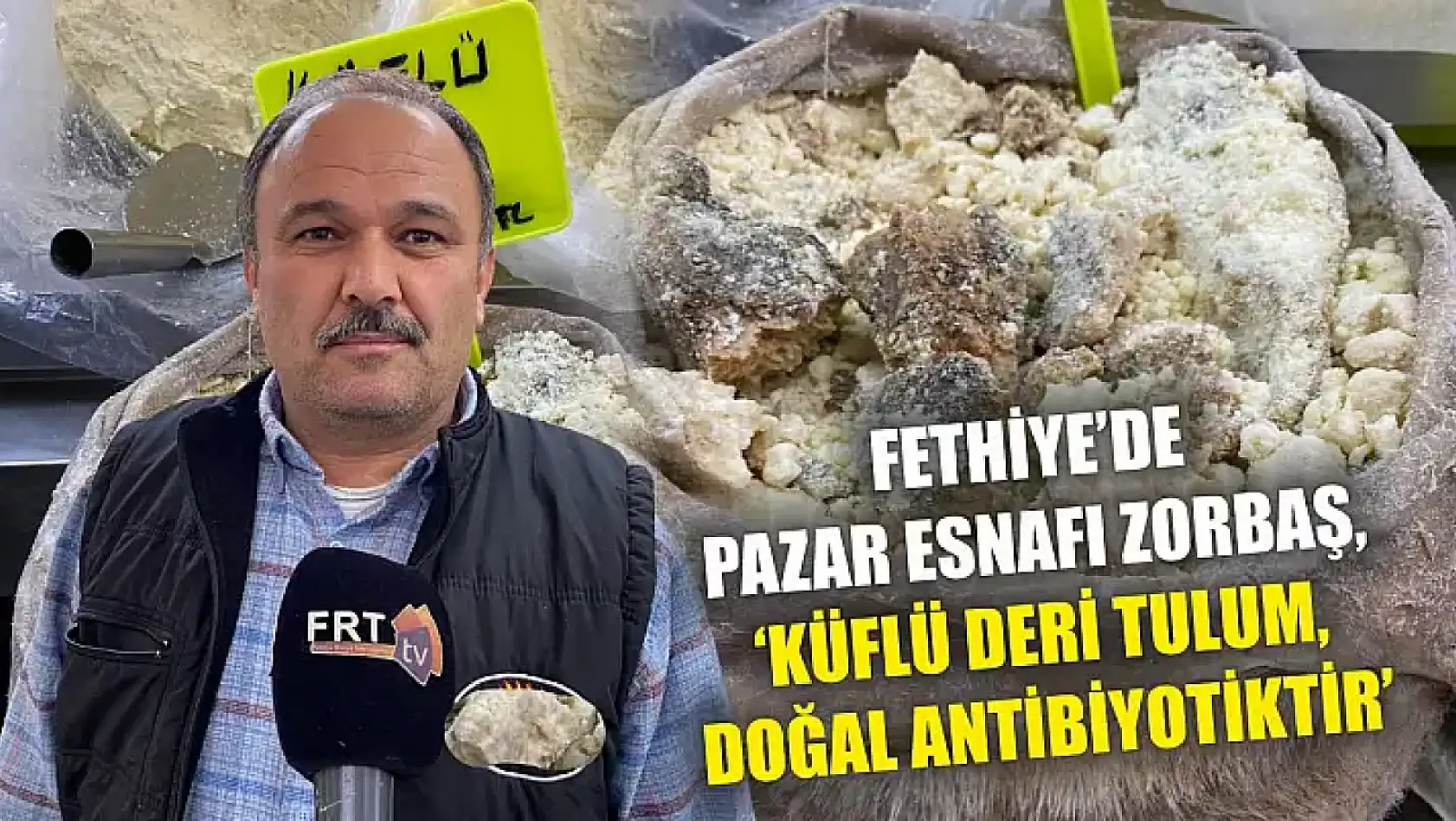 Fethiye'de Pazar Esnafı Zorbaş, 'Küflü Deri Tulum, Doğal Antibiyotik'