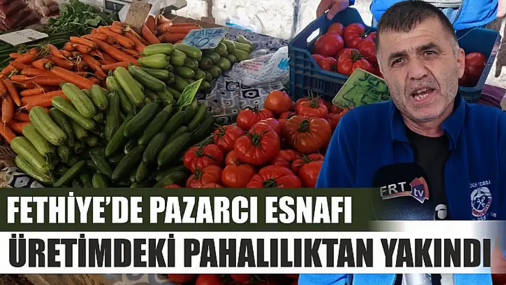 Fethiye'de pazarcı esnafı üretimdeki pahalılıktan yakındı